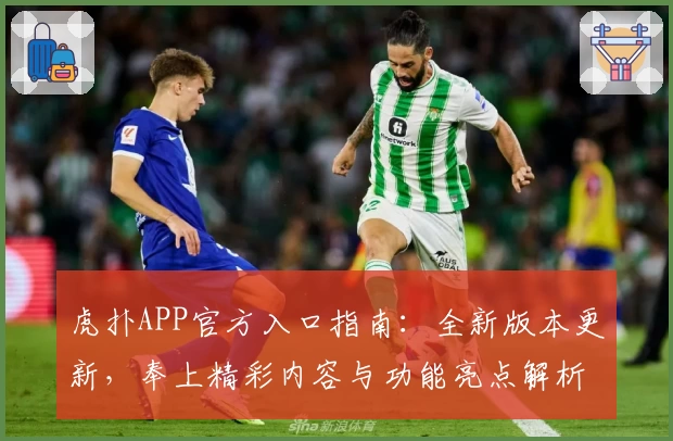 虎扑APP官方入口指南：全新版本更新，奉上精彩内容与功能亮点解析