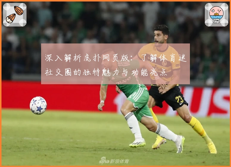 深入解析虎扑网页版：了解体育迷社交圈的独特魅力与功能亮点