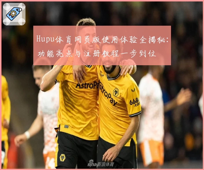 Hupu体育网页版使用体验全揭秘：功能亮点与注册教程一步到位