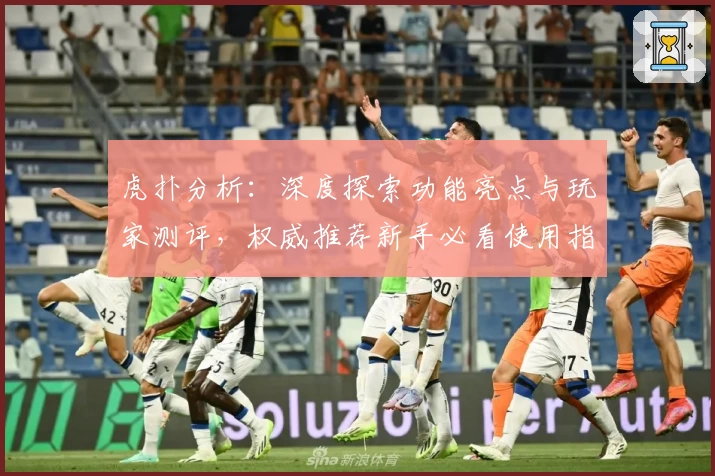 虎扑分析：深度探索功能亮点与玩家测评，权威推荐新手必看使用指南