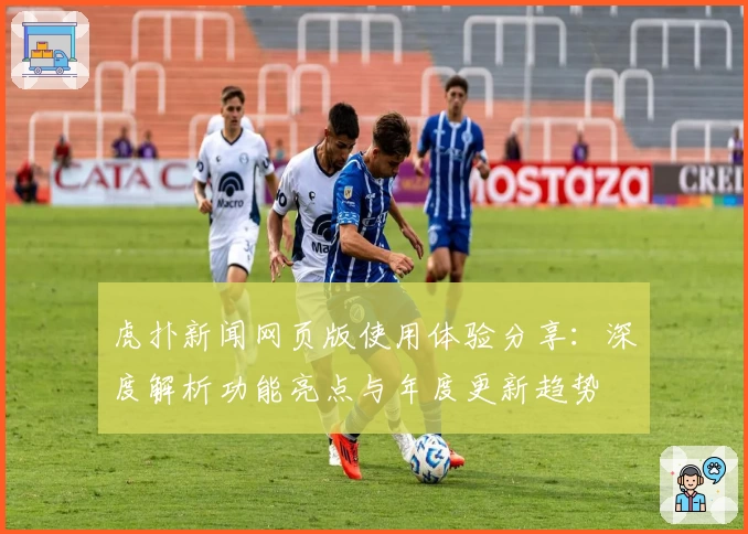 虎扑新闻网页版使用体验分享：深度解析功能亮点与年度更新趋势